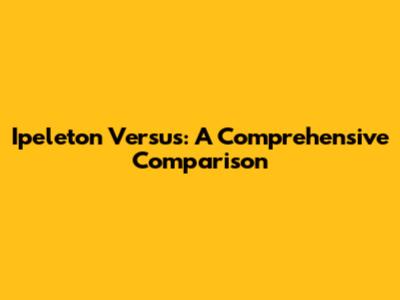 Ipeleton Versus: A Comprehensive Comparison