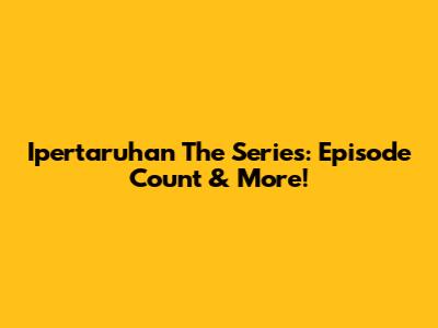 Ipertaruhan The Series: Episode Count & More!