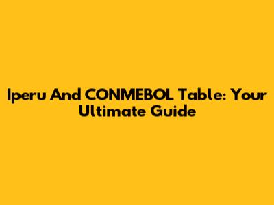 Iperu And CONMEBOL Table: Your Ultimate Guide
