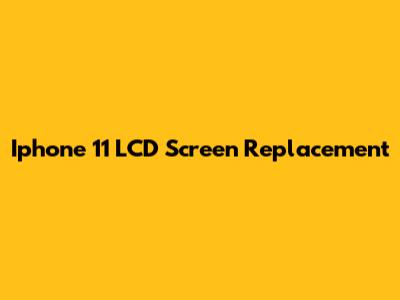 Iphone 11 LCD Screen Replacement