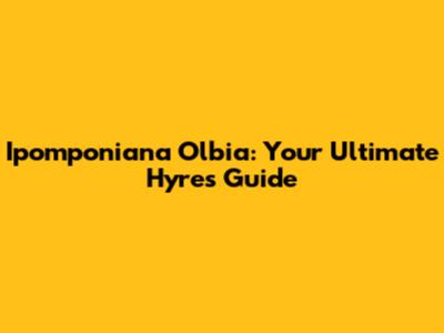 Ipomponiana Olbia: Your Ultimate Hyres Guide