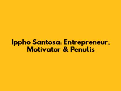 Ippho Santosa: Entrepreneur, Motivator & Penulis