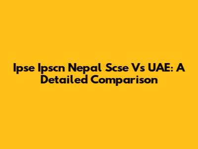 Ipse Ipscn Nepal Scse Vs UAE: A Detailed Comparison