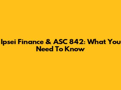 Ipsei Finance & ASC 842: What You Need To Know