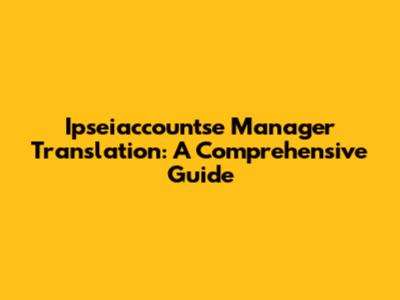 Ipseiaccountse Manager Translation: A Comprehensive Guide