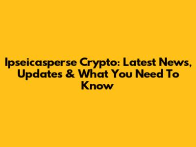 Ipseicasperse Crypto: Latest News, Updates & What You Need To Know