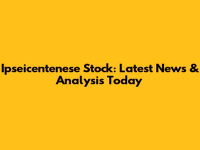 Ipseicentenese Stock: Latest News & Analysis Today