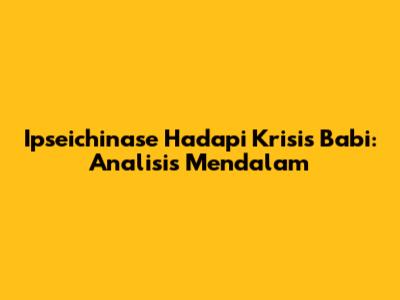 Ipseichinase Hadapi Krisis Babi: Analisis Mendalam