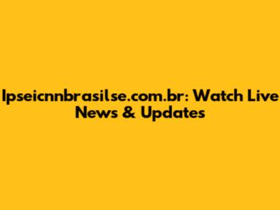 Ipseicnnbrasilse.com.br: Watch Live News & Updates