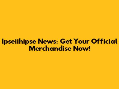 Ipseiihipse News: Get Your Official Merchandise Now!