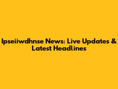 Ipseiiwdhnse News: Live Updates & Latest Headlines