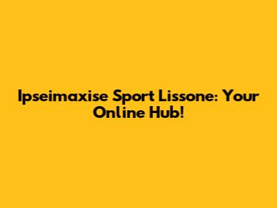 Ipseimaxise Sport Lissone: Your Online Hub!