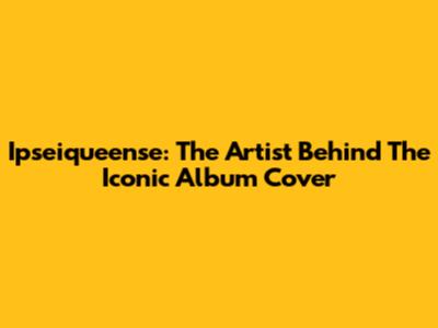 Ipseiqueense: The Artist Behind The Iconic Album Cover
