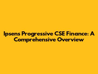 Ipsen's Progressive CSE Finance: A Comprehensive Overview