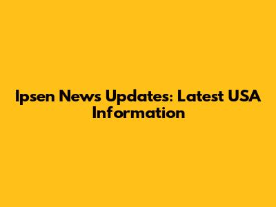 Ipsen News Updates: Latest USA Information
