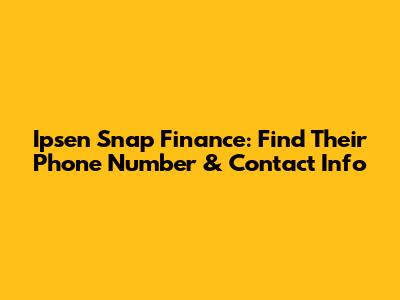 Ipsen Snap Finance: Find Their Phone Number & Contact Info