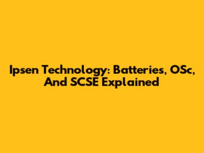 Ipsen Technology: Batteries, OSc, And SCSE Explained