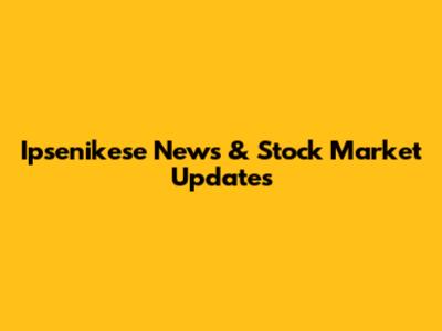 Ipsenikese News & Stock Market Updates