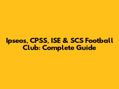 Ipseos, CPSS, ISE & SCS Football Club: Complete Guide