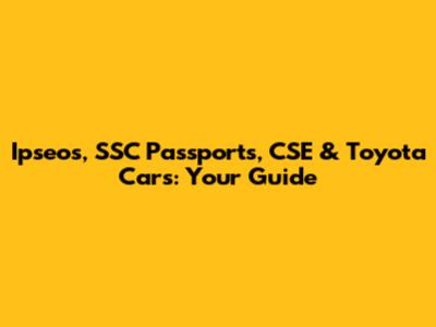 Ipseos, SSC Passports, CSE & Toyota Cars: Your Guide