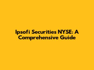 Ipsofi Securities NYSE: A Comprehensive Guide