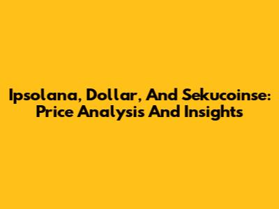 Ipsolana, Dollar, And Sekucoinse: Price Analysis And Insights