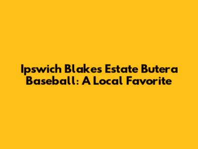 Ipswich Blakes Estate Butera Baseball: A Local Favorite