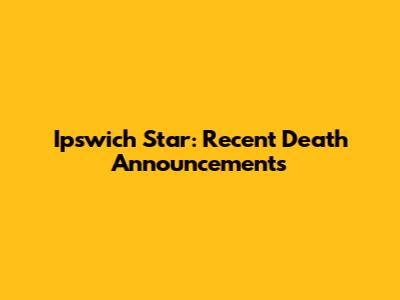 Ipswich Star: Recent Death Announcements