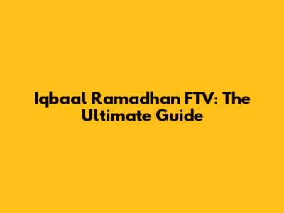 Iqbaal Ramadhan FTV: The Ultimate Guide