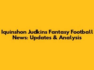 Iquinshon Judkins Fantasy Football News: Updates & Analysis