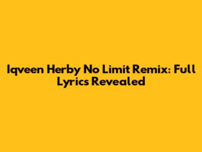 Iqveen Herby No Limit Remix: Full Lyrics Revealed