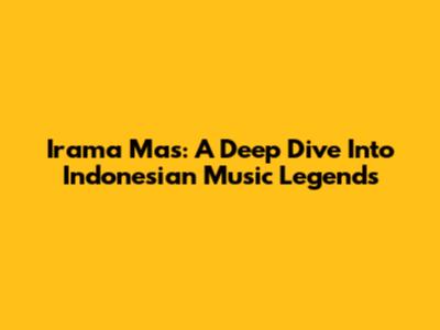 Irama Mas: A Deep Dive Into Indonesian Music Legends