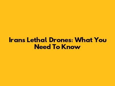 Iran's Lethal Drones: What You Need To Know