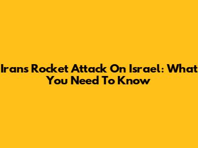 Iran's Rocket Attack On Israel: What You Need To Know