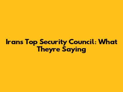 Iran's Top Security Council: What They're Saying