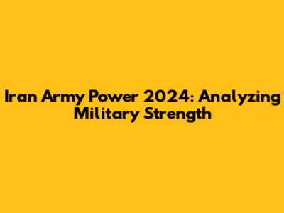 Iran Army Power 2024: Analyzing Military Strength