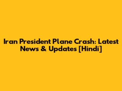Iran President Plane Crash: Latest News & Updates [Hindi]