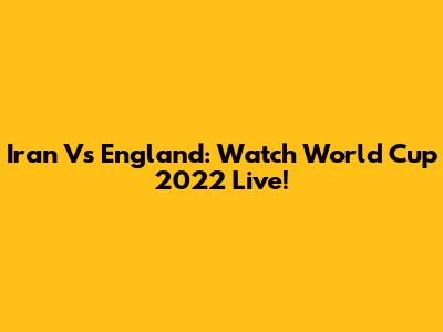 Iran Vs England: Watch World Cup 2022 Live!