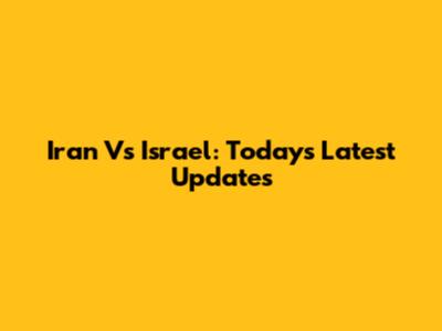 Iran Vs Israel: Today's Latest Updates