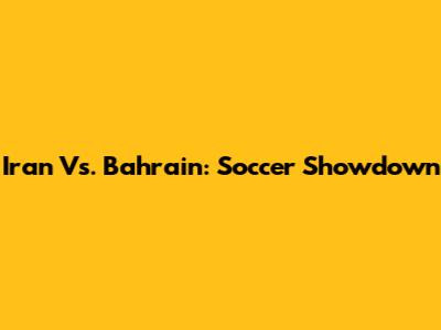Iran Vs. Bahrain: Soccer Showdown