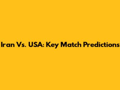 Iran Vs. USA: Key Match Predictions