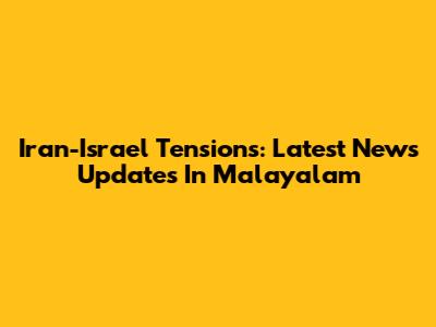Iran-Israel Tensions: Latest News Updates In Malayalam