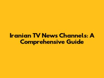 Iranian TV News Channels: A Comprehensive Guide