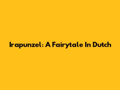 Irapunzel: A Fairytale In Dutch