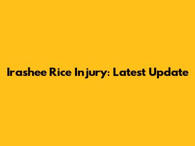 Irashee Rice Injury: Latest Update