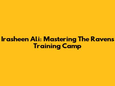 Irasheen Ali: Mastering The Ravens Training Camp