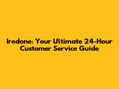 Iredone: Your Ultimate 24-Hour Customer Service Guide