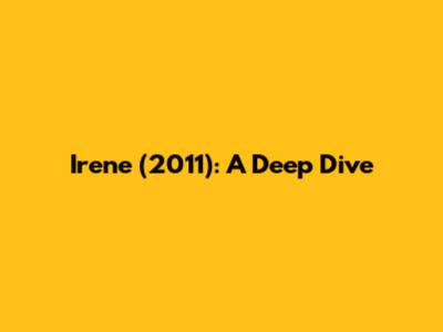 Irene (2011): A Deep Dive