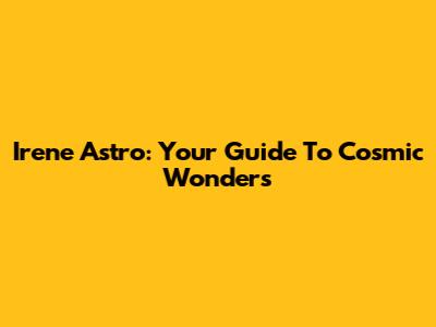 Irene Astro: Your Guide To Cosmic Wonders