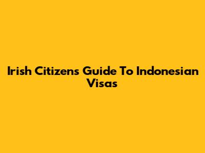 Irish Citizen's Guide To Indonesian Visas